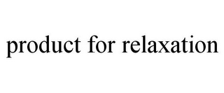 PRODUCT FOR RELAXATION