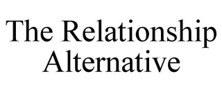 THE RELATIONSHIP ALTERNATIVE