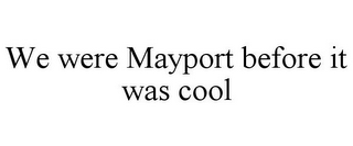 WE WERE MAYPORT BEFORE IT WAS COOL