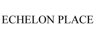 ECHELON PLACE