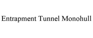 ENTRAPMENT TUNNEL MONOHULL