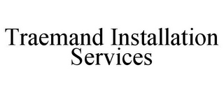 TRAEMAND INSTALLATION SERVICES