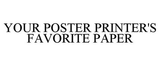 YOUR POSTER PRINTER'S FAVORITE PAPER