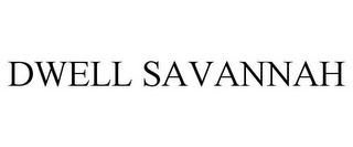 DWELL SAVANNAH