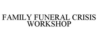 FAMILY FUNERAL CRISIS WORKSHOP