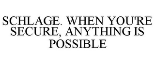 SCHLAGE. WHEN YOU'RE SECURE, ANYTHING IS POSSIBLE