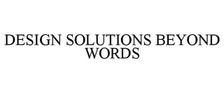 DESIGN SOLUTIONS BEYOND WORDS