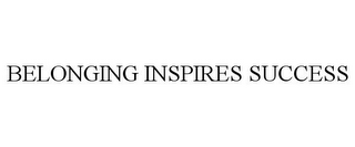 BELONGING INSPIRES SUCCESS