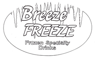 BREEZE FREEZE FROZEN SPECIALTY DRINKS