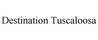 DESTINATION TUSCALOOSA