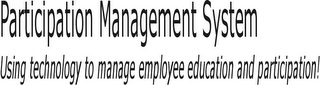 PARTICIPATION MANAGEMENT SYSTEM USING TECHNOLOGY TO MANAGE EMPLOYEE EDUCATION AND PARTICIPATION!