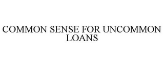 COMMON SENSE FOR UNCOMMON LOANS