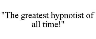 "THE GREATEST HYPNOTIST OF ALL TIME!"