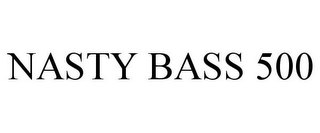 NASTY BASS 500