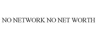 NO NETWORK NO NET WORTH