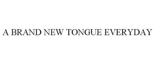 A BRAND NEW TONGUE EVERYDAY