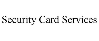 SECURITY CARD SERVICES