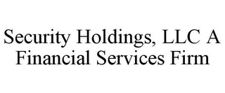 SECURITY HOLDINGS, LLC A FINANCIAL SERVICES FIRM