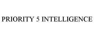 PRIORITY 5 INTELLIGENCE