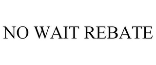 NO WAIT REBATE