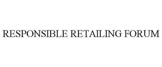 RESPONSIBLE RETAILING FORUM