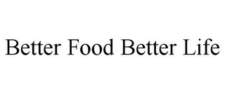 BETTER FOOD BETTER LIFE