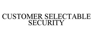 CUSTOMER SELECTABLE SECURITY