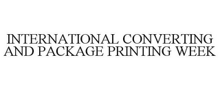 INTERNATIONAL CONVERTING AND PACKAGE PRINTING WEEK