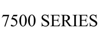7500 SERIES