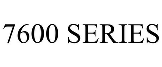 7600 SERIES