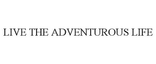 LIVE THE ADVENTUROUS LIFE