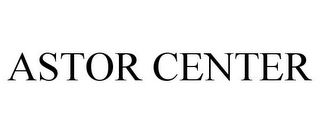 ASTOR CENTER