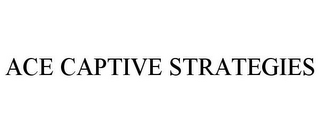 ACE CAPTIVE STRATEGIES