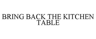 BRING BACK THE KITCHEN TABLE