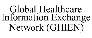 GLOBAL HEALTHCARE INFORMATION EXCHANGE NETWORK (GHIEN)