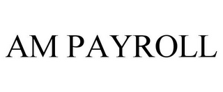 AM PAYROLL