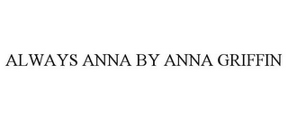 ALWAYS ANNA BY ANNA GRIFFIN