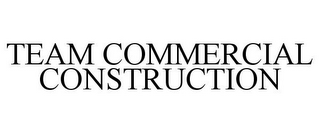 TEAM COMMERCIAL CONSTRUCTION