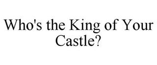 WHO'S THE KING OF YOUR CASTLE?