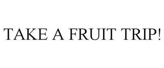 TAKE A FRUIT TRIP!