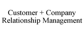 CUSTOMER + COMPANY RELATIONSHIP MANAGEMENT