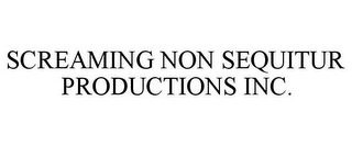 SCREAMING NON SEQUITUR PRODUCTIONS INC.