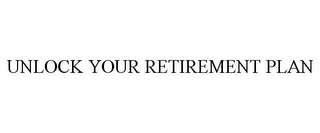 UNLOCK YOUR RETIREMENT PLAN