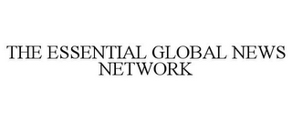 THE ESSENTIAL GLOBAL NEWS NETWORK