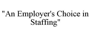 "AN EMPLOYER'S CHOICE IN STAFFING"