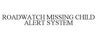 ROADWATCH MISSING CHILD ALERT SYSTEM