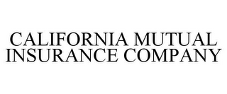 CALIFORNIA MUTUAL INSURANCE COMPANY