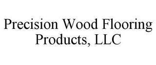 PRECISION WOOD FLOORING PRODUCTS, LLC