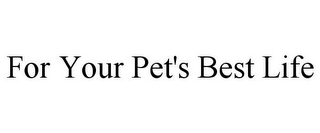 FOR YOUR PET'S BEST LIFE