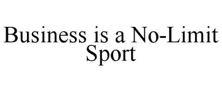 BUSINESS IS A NO-LIMIT SPORT